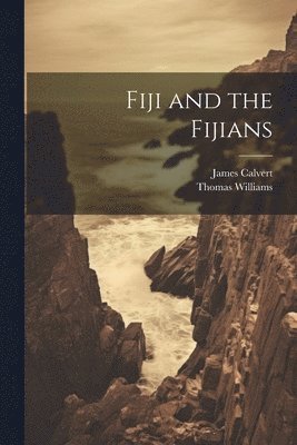 Thomas Williams, James Calvert - Fiji and the Fijians, Häftad