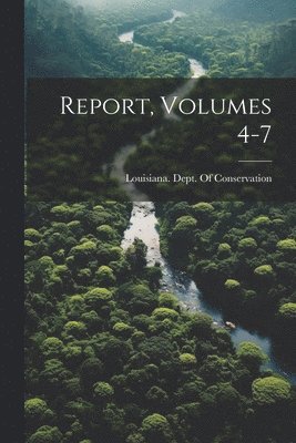 Report, Volumes 4-7 1