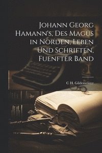 bokomslag Johann Georg Hamann's, Des Magus in Norden, Leben Und Schriften, Fuenfter Band