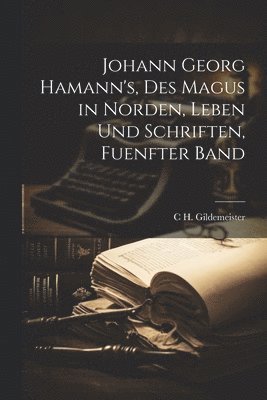 C H Gildemeister - Johann Georg Hamann's, Des Magus in Norden, Leben Und Schriften, Fuenfter Band, Häftad