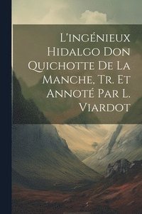 bokomslag L'ingnieux Hidalgo Don Quichotte De La Manche, Tr. Et Annot Par L. Viardot