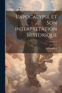 bokomslag L'apocalypse Et Son Interpretation Historique; Volume 2