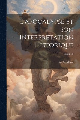 bokomslag L'apocalypse Et Son Interpretation Historique; Volume 2