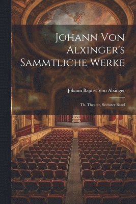 Johann Von Alxinger's Sammtliche Werke 1