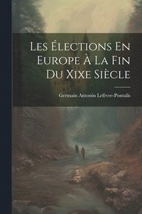 bokomslag Les lections En Europe  La Fin Du Xixe Sicle
