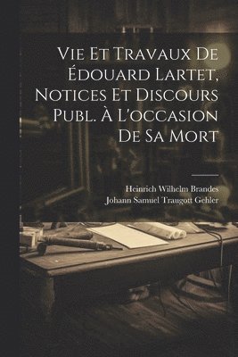 Vie Et Travaux De douard Lartet, Notices Et Discours Publ.  L'occasion De Sa Mort 1