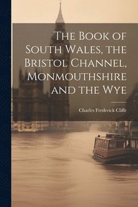 bokomslag The Book of South Wales, the Bristol Channel, Monmouthshire and the Wye