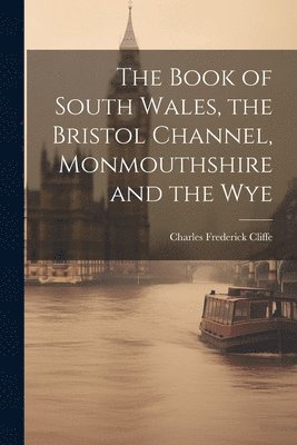 Book of South Wales, the Bristol Channel, Monmouthshire and the Wye