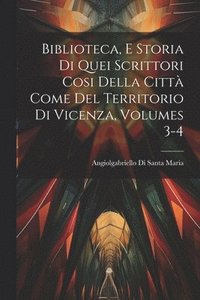 bokomslag Biblioteca, E Storia Di Quei Scrittori Cosi Della Citt Come Del Territorio Di Vicenza, Volumes 3-4