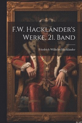 F.W. Hacklnder's Werke, 21. Band 1