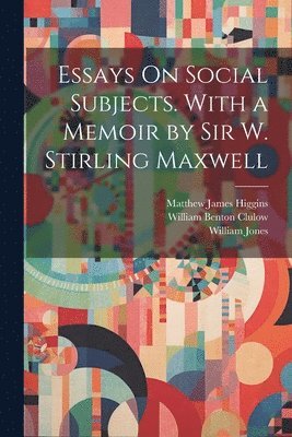 Essays On Social Subjects. With a Memoir by Sir W. Stirling Maxwell 1