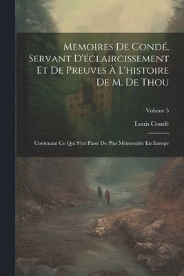 Louis Condé - Memoires De Condé, Servant D'éclaircissement Et De Preuves À L'histoire De M. De Thou, Häftad
