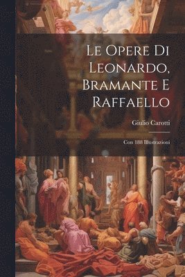 bokomslag Le Opere Di Leonardo, Bramante E Raffaello