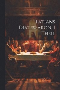 bokomslag Tatians Diatessaron, I Theil