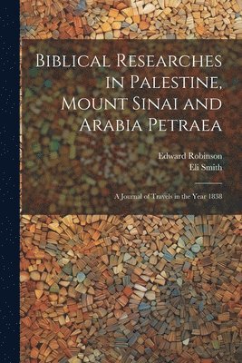 Edward Robinson, Eli Smith - Biblical Researches in Palestine, Mount Sinai and Arabia Petraea, Häftad
