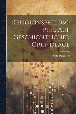 Religionsphilosophie Auf Geschichtlicher Grundlage 1