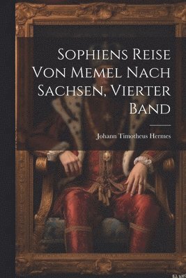 Sophiens Reise von Memel nach Sachsen, Vierter Band 1