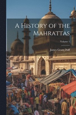 bokomslag History of the Mahrattas; Volume 1