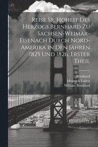 bokomslag Reise Sr. Hoheit des Herzogs Bernhard zu Sachsen-Weimar-Eisenach durch Nord-Amerika in den Jahren 1825 und 1826, Erster Theil