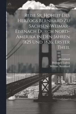 Reise Sr. Hoheit des Herzogs Bernhard zu Sachsen-Weimar-Eisenach durch Nord-Amerika in den Jahren 1825 und 1826, Erster Theil 1