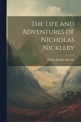 bokomslag The Life and Adventures of Nicholas Nickleby