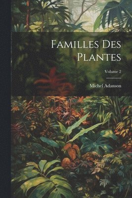 Familles Des Plantes; Volume 2 1