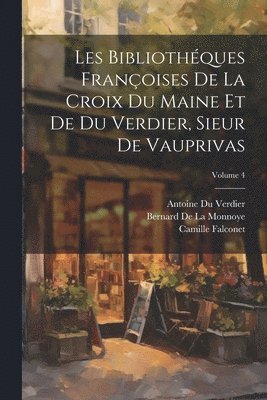 Les Bibliothques Franoises De La Croix Du Maine Et De Du Verdier, Sieur De Vauprivas; Volume 4 1