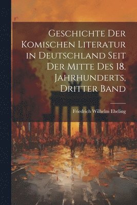 bokomslag Geschichte Der Komischen Literatur in Deutschland Seit Der Mitte Des 18. Jahrhunderts, Dritter Band