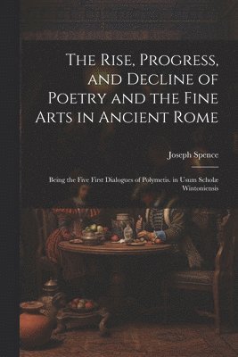 The Rise, Progress, and Decline of Poetry and the Fine Arts in Ancient Rome 1