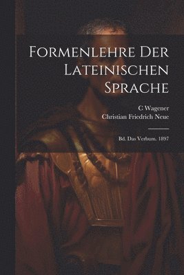 Christian Friedrich Neue, C Wagener - Formenlehre Der Lateinischen Sprache, Häftad