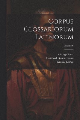 Wallace Martin Lindsay, Wilhelm Heraeus, Georg Goetz - Corpus Glossariorum Latinorum; Volume 6, Häftad