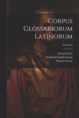 Corpus Glossariorum Latinorum; Volume 6 1