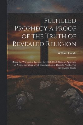 bokomslag Fulfilled Prophecy a Proof of the Truth of Revealed Religion