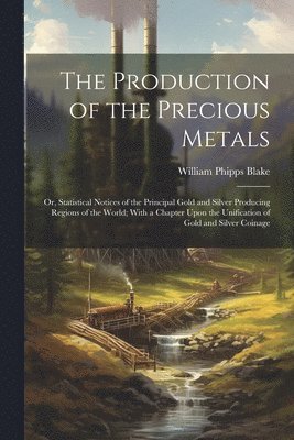 William Phipps Blake - Production of the Precious Metals, Häftad