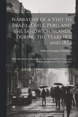 bokomslag Narrative of a Visit to Brazil, Chile, Peru, and the Sandwich Islands, During the Years 1821 and 1822