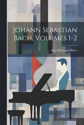 Karl Hermann Bitter - Johann Sebastian Bach, Volumes 1-2, Häftad