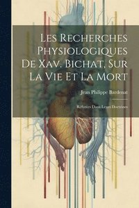 bokomslag Les Recherches Physiologiques De Xav. Bichat, Sur La Vie Et La Mort