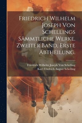 Friedrich Wilhelm Joseph Von Schelling, Karl Friedrich August Schelling - Friedrich Wilhelm Joseph von Schellings Sämmtliche Werke. Zweiter Band, Erste Abtheilung., Häftad