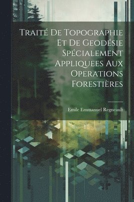 bokomslag Trait De Topographie Et De Geodsie Spcialement Appliquees Aux Operations Forestires