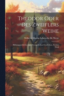 Wilhelm Martin Leberecht de Wette, Wilhelm Martin Leberecht De Wette - Theodor Oder Des Zweiflers Weihe, Häftad