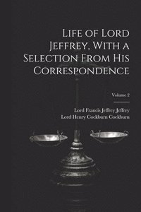 bokomslag Life of Lord Jeffrey, With a Selection From His Correspondence; Volume 2