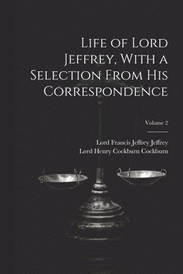Life of Lord Jeffrey, With a Selection From His Correspondence; Volume 2 1