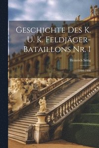 bokomslag Geschichte Des K. U. K. Feldjger-Bataillons Nr. 1