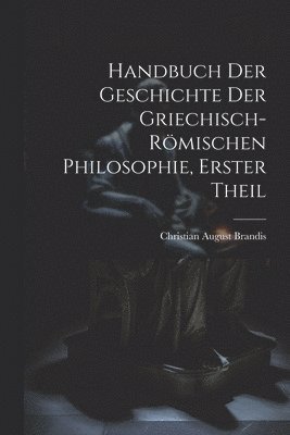 Christian August Brandis - Handbuch Der Geschichte Der Griechisch-Römischen Philosophie, Erster Theil, Häftad
