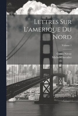 Michel Chevalier, Gyula Návay - Lettres Sur L'amerique Du Nord; Volume 1, Häftad