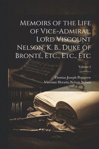 bokomslag Memoirs of the Life of Vice-Admiral, Lord Viscount Nelson, K. B., Duke of Bront, Etc., Etc., Etc; Volume 2