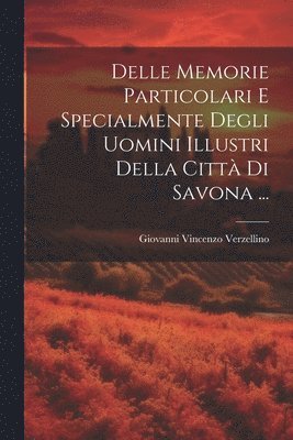 bokomslag Delle Memorie Particolari E Specialmente Degli Uomini Illustri Della Città Di Savona ...