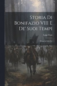 bokomslag Storia Di Bonifazio VIII E De' Suoi Tempi