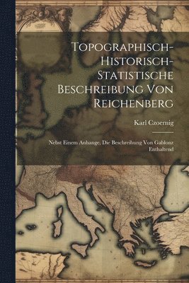 Topographisch-Historisch-Statistische Beschreibung Von Reichenberg 1