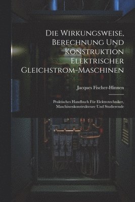 bokomslag Die Wirkungsweise, Berechnung Und Konstruktion Elektrischer Gleichstrom-Maschinen